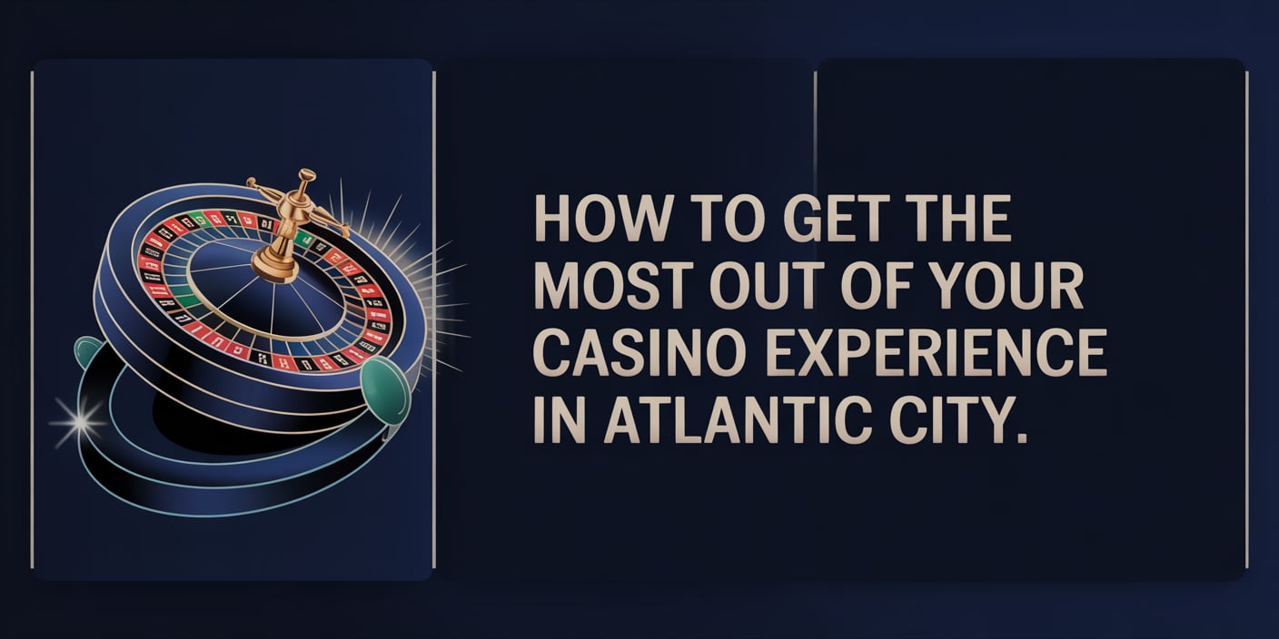How to Get the Most Out of Your Casino Experience in Atlantic City